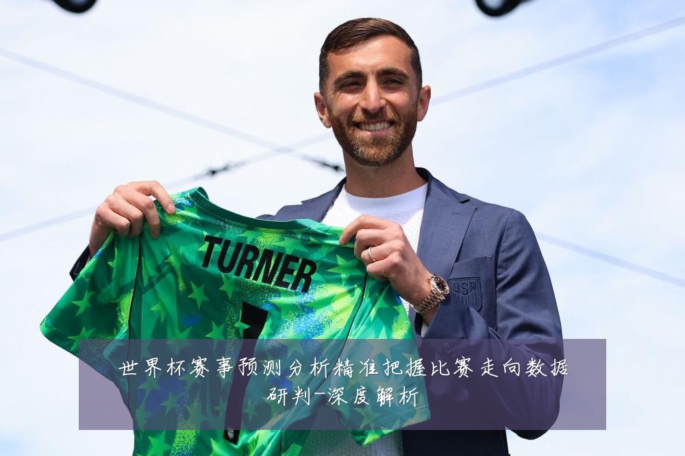 世界杯赛事预测分析精准把握比赛走向数据研判-深度解析